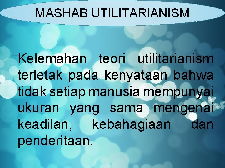 MASHAB UTILITARIANISM Mashab Utilitarianism �Kelemahan teori utilitarianism terletak pada kenyataan bahwa tidak setiap manusia