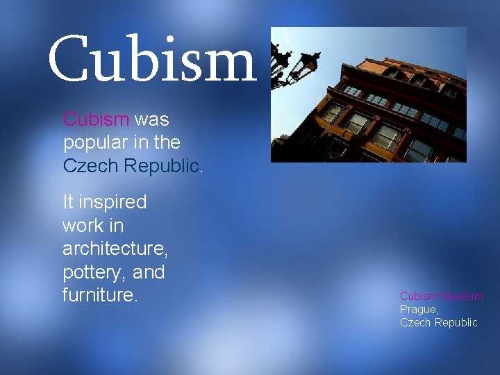 Cubism was popular in the Czech Republic. It inspired work in architecture, pottery, and