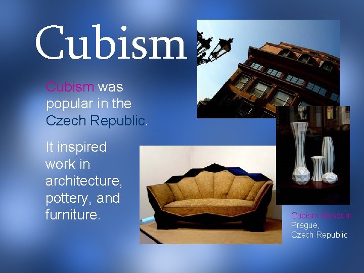 Cubism was popular in the Czech Republic. It inspired work in architecture, pottery, and