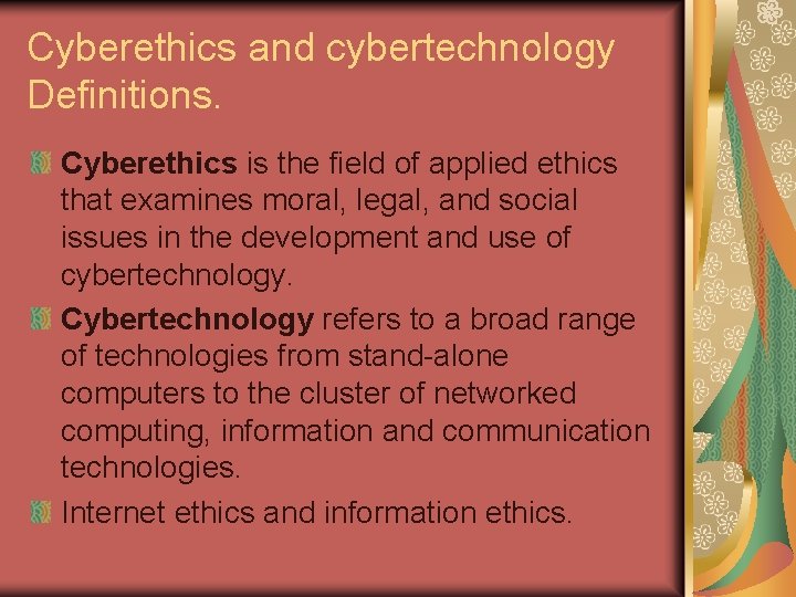 Cyberethics and cybertechnology Definitions. Cyberethics is the field of applied ethics that examines moral,