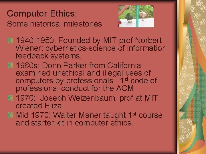 Computer Ethics: Some historical milestones 1940 -1950: Founded by MIT prof Norbert Wiener: cybernetics-science