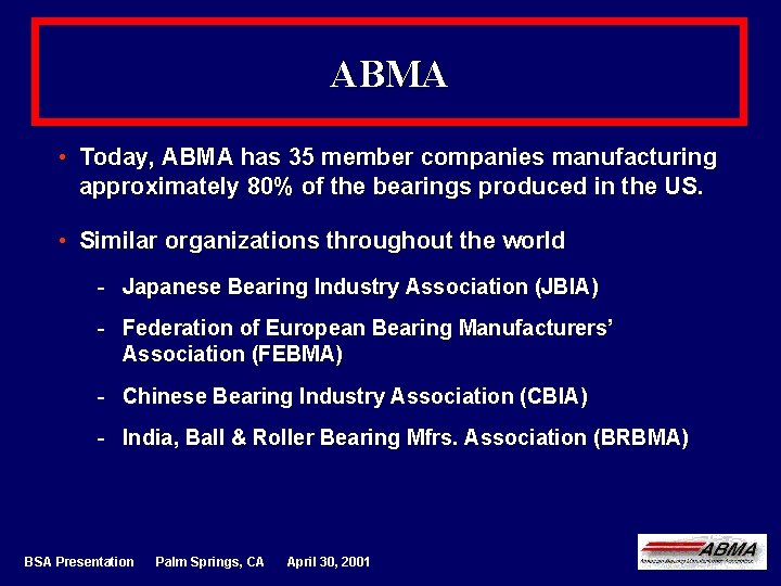 ABMA • Today, ABMA has 35 member companies manufacturing approximately 80% of the bearings