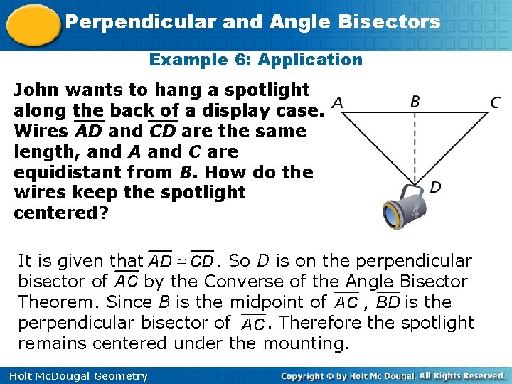 Perpendicular and Angle Bisectors Example 6: Application John wants to hang a spotlight along