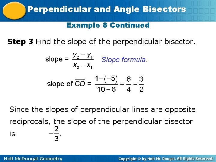 Perpendicular and Angle Bisectors Example 8 Continued Step 3 Find the slope of the