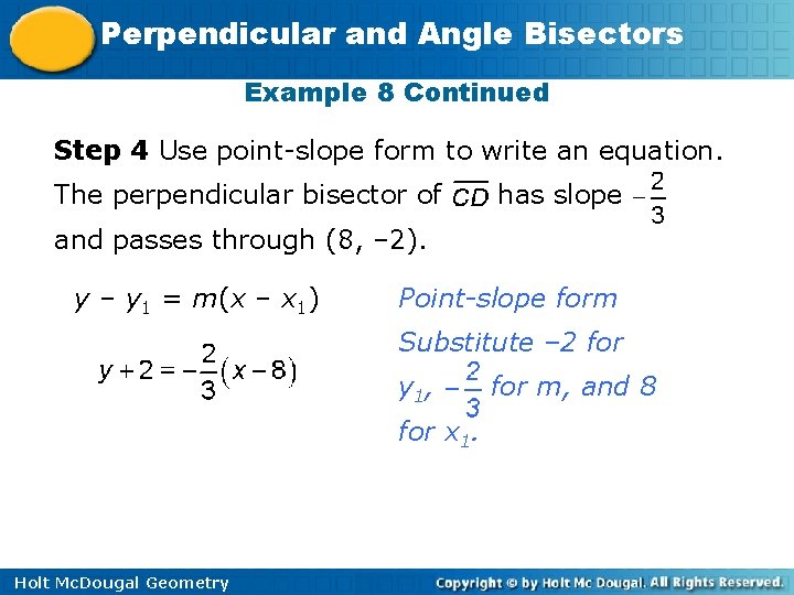 Perpendicular and Angle Bisectors Example 8 Continued Step 4 Use point-slope form to write