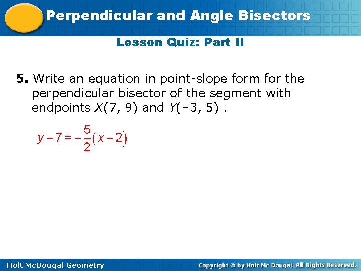 Perpendicular and Angle Bisectors Lesson Quiz: Part II 5. Write an equation in point-slope