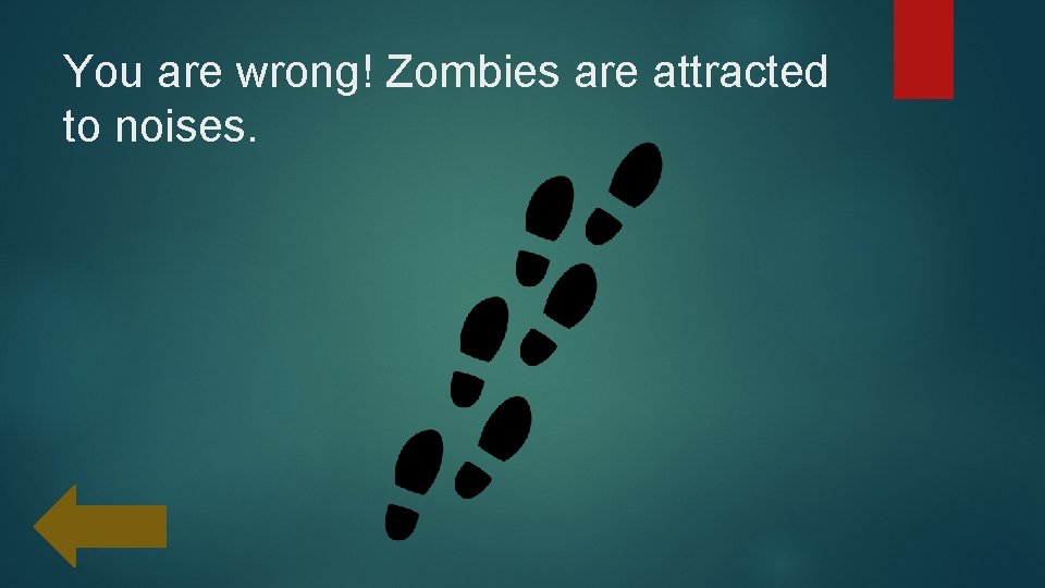 You are wrong! Zombies are attracted to noises. 