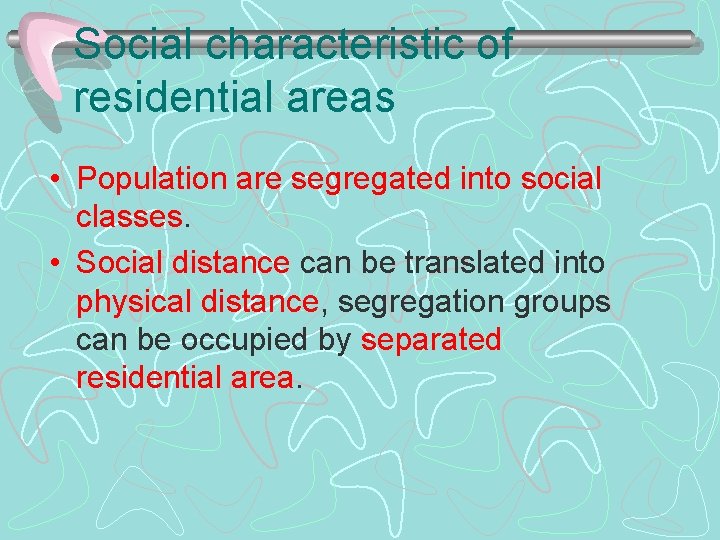 Social characteristic of residential areas • Population are segregated into social classes. • Social