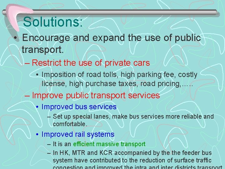 Solutions: • Encourage and expand the use of public transport. – Restrict the use