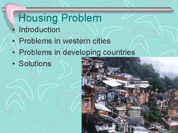 Housing Problem • • Introduction Problems in western cities Problems in developing countries Solutions