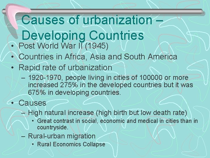 Causes of urbanization – Developing Countries • Post World War II (1945) • Countries