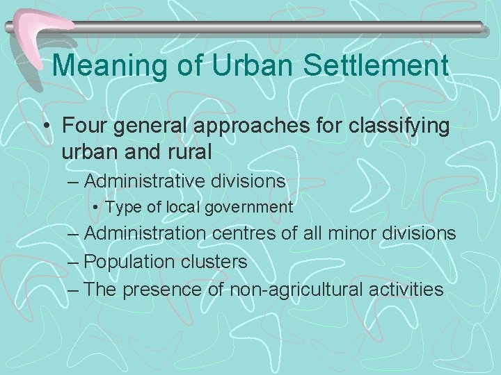 Meaning of Urban Settlement • Four general approaches for classifying urban and rural –