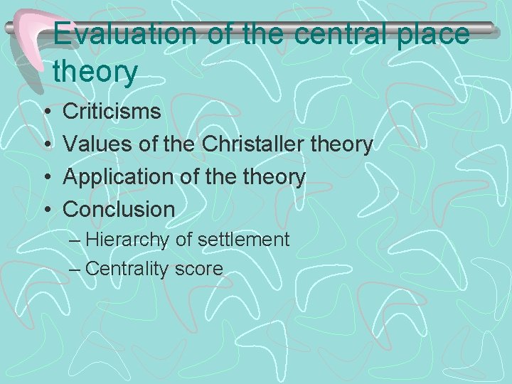 Evaluation of the central place theory • • Criticisms Values of the Christaller theory