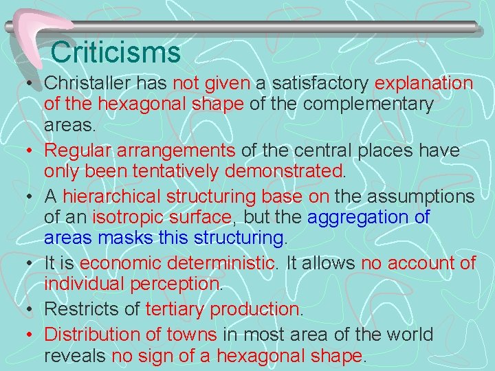 Criticisms • Christaller has not given a satisfactory explanation of the hexagonal shape of