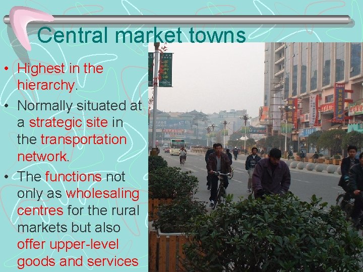 Central market towns • Highest in the hierarchy. • Normally situated at a strategic