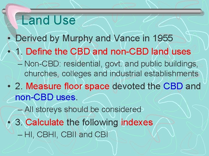 Land Use • Derived by Murphy and Vance in 1955 • 1. Define the