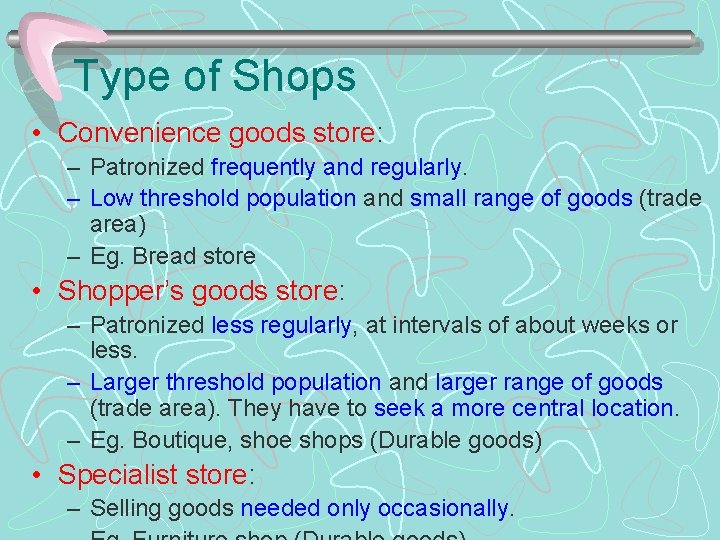 Type of Shops • Convenience goods store: – Patronized frequently and regularly. – Low