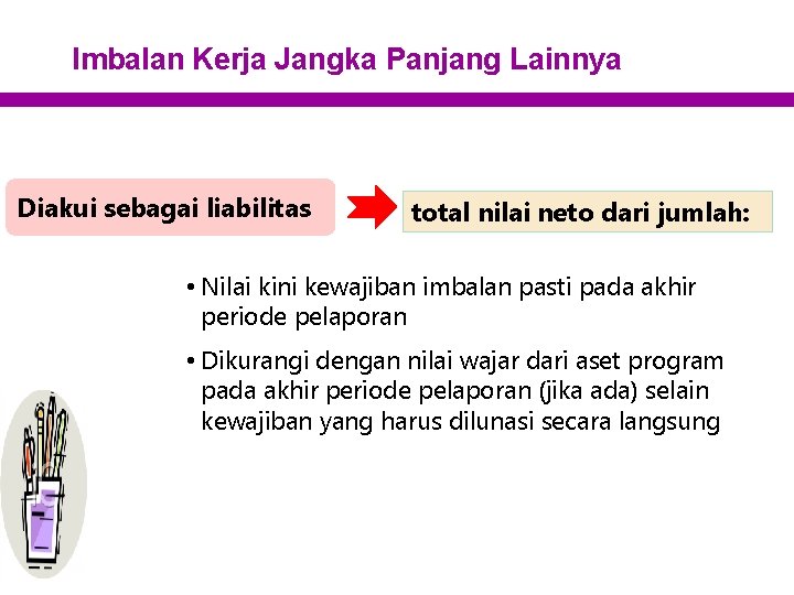 Imbalan Kerja Jangka Panjang Lainnya Diakui sebagai liabilitas total nilai neto dari jumlah: •