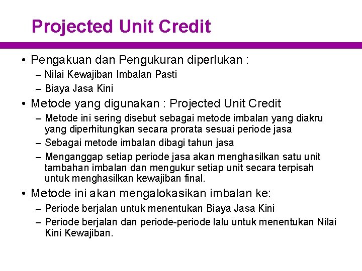 Projected Unit Credit • Pengakuan dan Pengukuran diperlukan : – Nilai Kewajiban Imbalan Pasti