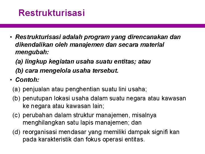 Restrukturisasi • Restrukturisasi adalah program yang direncanakan dikendalikan oleh manajemen dan secara material mengubah: