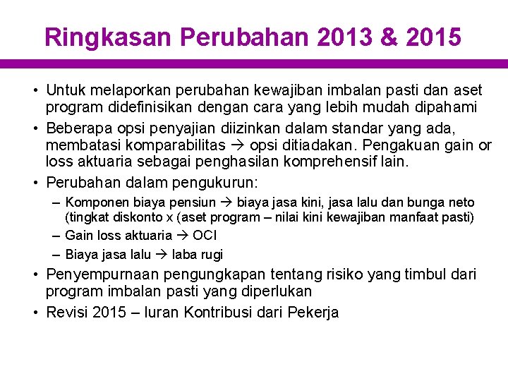 Ringkasan Perubahan 2013 & 2015 • Untuk melaporkan perubahan kewajiban imbalan pasti dan aset