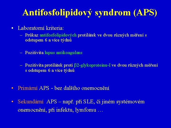 Antifosfolipidový syndrom (APS) • Laboratorní kriteria: – Průkaz antifosfolipidových protilátek ve dvou různých měření