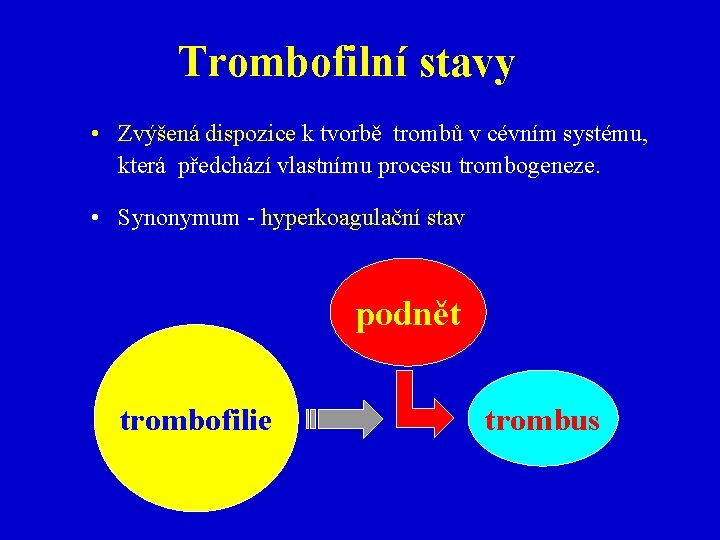 Trombofilní stavy • Zvýšená dispozice k tvorbě trombů v cévním systému, která předchází vlastnímu