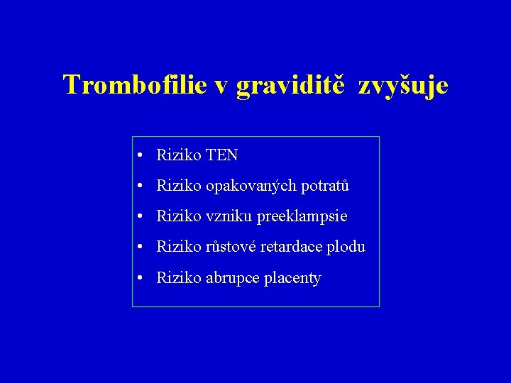Trombofilie v graviditě zvyšuje • Riziko TEN • Riziko opakovaných potratů • Riziko vzniku