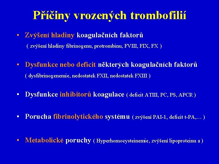 Příčiny vrozených trombofilií • Zvýšení hladiny koagulačních faktorů ( zvýšení hladiny fibrinogenu, protrombinu, FVIII,