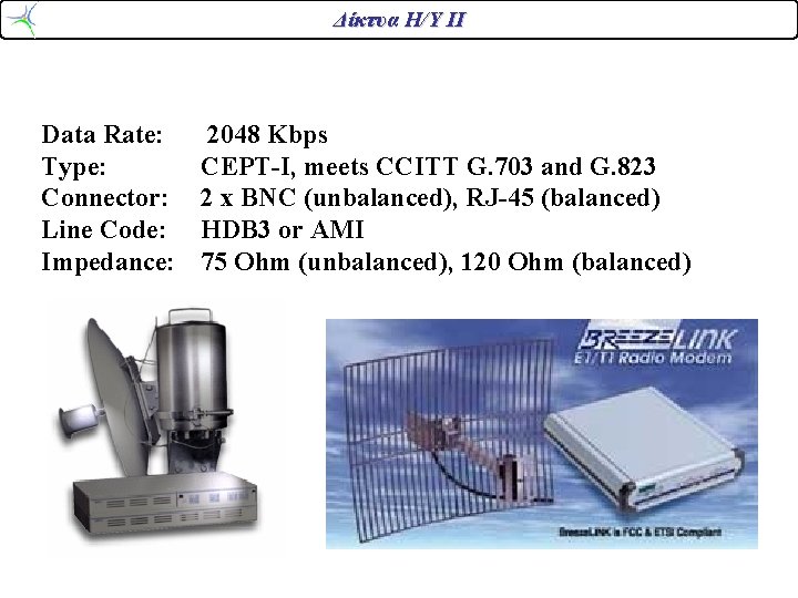 Δίκτυα Η/Υ ΙΙ Data Rate: Type: Connector: Line Code: Impedance: 2048 Kbps CEPT-I, meets