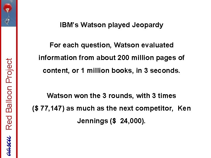IBM’s Watson played Jeopardy Red Balloon Project For each question, Watson evaluated information from
