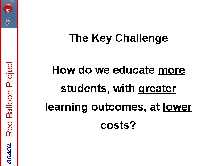 Red Balloon Project The Key Challenge How do we educate more students, with greater
