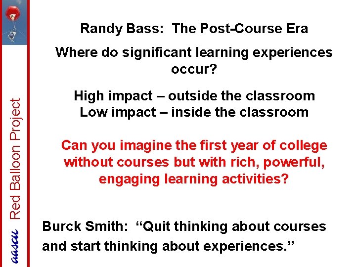 Randy Bass: The Post-Course Era Red Balloon Project Where do significant learning experiences occur?