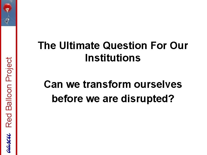 Red Balloon Project The Ultimate Question For Our Institutions Can we transform ourselves before