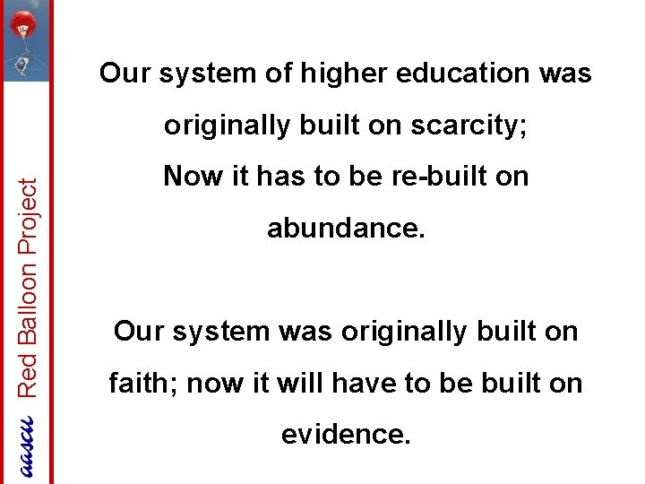 Our system of higher education was Red Balloon Project originally built on scarcity; Now