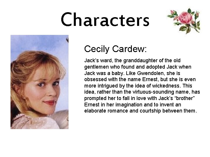 Characters Cecily Cardew: Jack’s ward, the granddaughter of the old gentlemen who found adopted