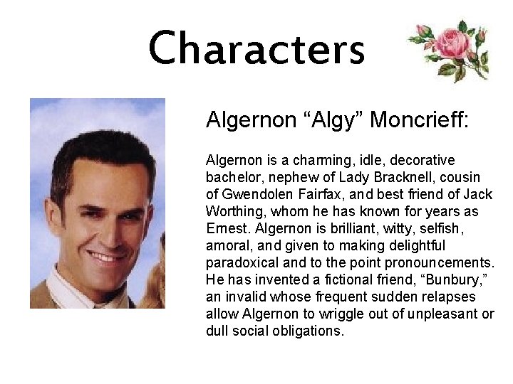 Characters Algernon “Algy” Moncrieff: Algernon is a charming, idle, decorative bachelor, nephew of Lady