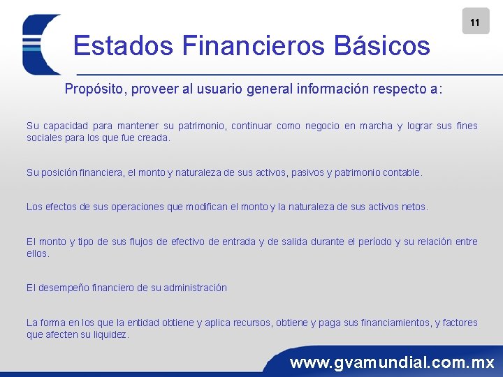 11 Estados Financieros Básicos Propósito, proveer al usuario general información respecto a: Su capacidad