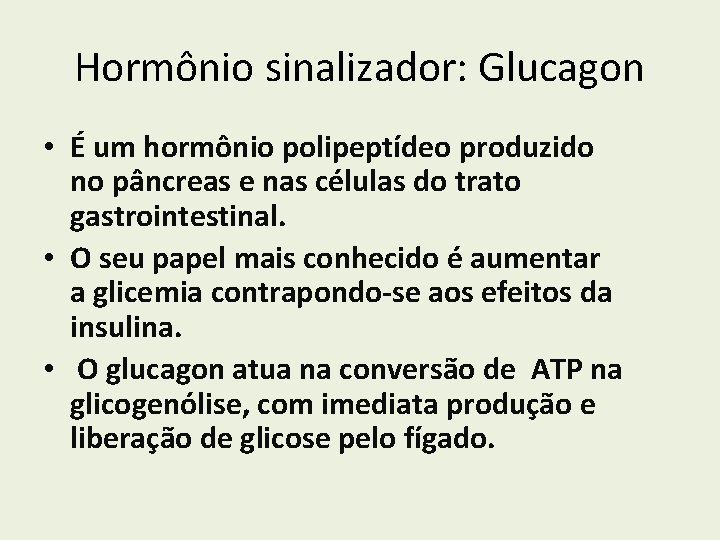 Hormônio sinalizador: Glucagon • É um hormônio polipeptídeo produzido no pâncreas e nas células
