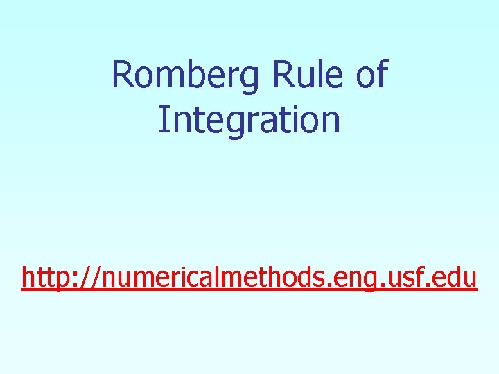 Romberg Rule of Integration http: //numericalmethods. eng. usf. edu 