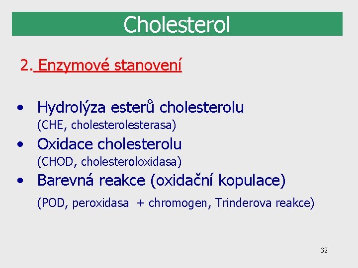 Cholesterol 2. Enzymové stanovení • Hydrolýza esterů cholesterolu (CHE, cholesterasa) • Oxidace cholesterolu (CHOD,
