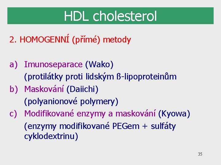 HDL cholesterol 2. HOMOGENNÍ (přímé) metody a) Imunoseparace (Wako) (protilátky proti lidským ß-lipoproteinům b)