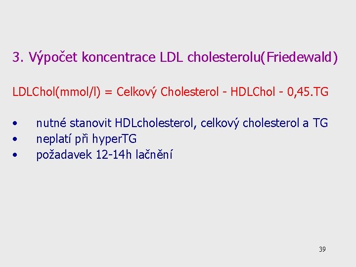 3. Výpočet koncentrace LDL cholesterolu(Friedewald) LDLChol(mmol/l) = Celkový Cholesterol - HDLChol - 0, 45.