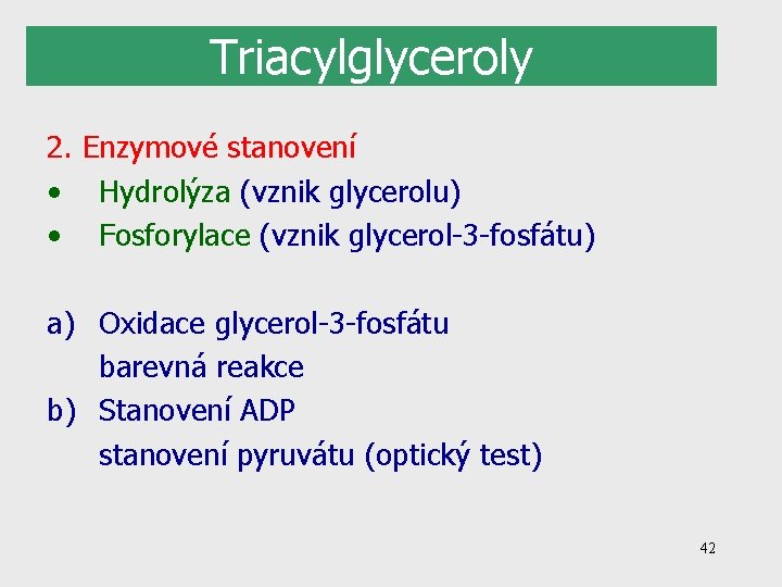Triacylglyceroly 2. Enzymové stanovení • Hydrolýza (vznik glycerolu) • Fosforylace (vznik glycerol-3 -fosfátu) a)