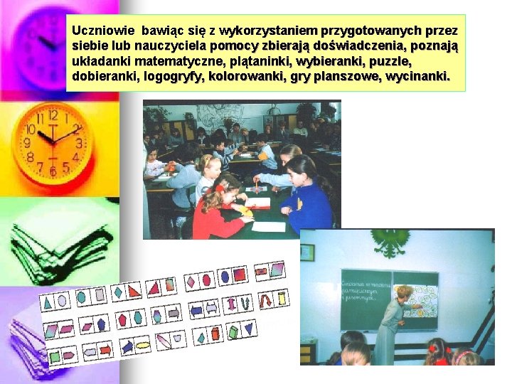 Uczniowie bawiąc się z wykorzystaniem przygotowanych przez siebie lub nauczyciela pomocy zbierają doświadczenia, poznają