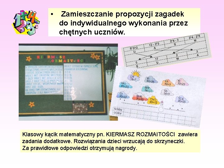  • Zamieszczanie propozycji zagadek do indywidualnego wykonania przez chętnych uczniów. Klasowy kącik matematyczny