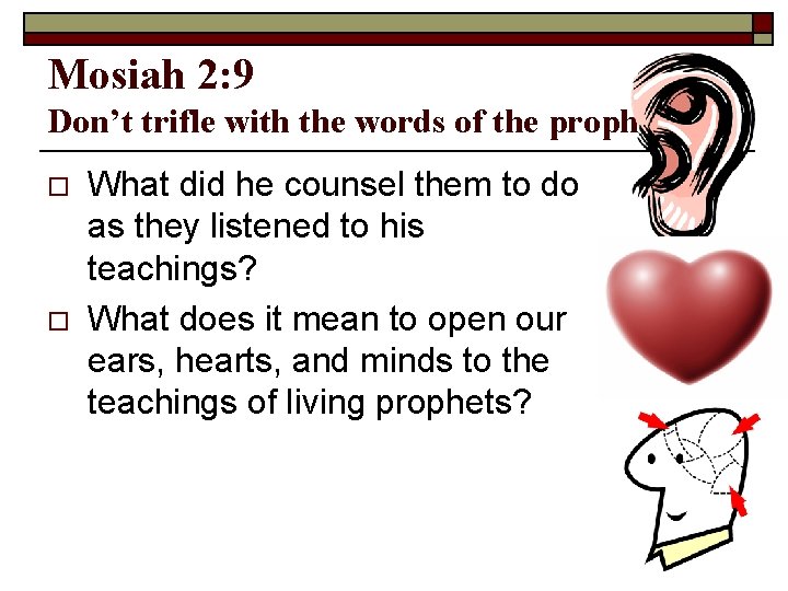 Mosiah 2: 9 Don’t trifle with the words of the prophets o o What