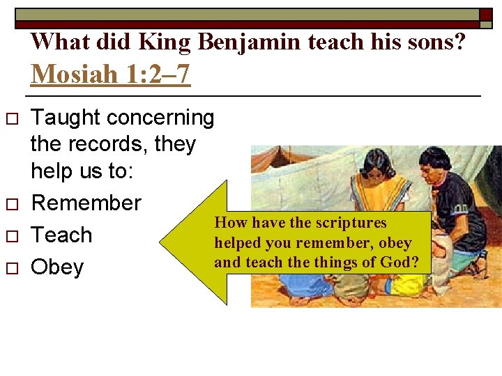 What did King Benjamin teach his sons? Mosiah 1: 2– 7 o o Taught