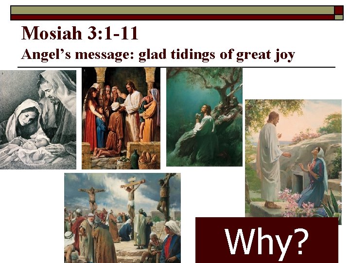Mosiah 3: 1 -11 Angel’s message: glad tidings of great joy Why? 