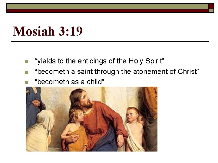 Mosiah 3: 19 n n n “yields to the enticings of the Holy Spirit”